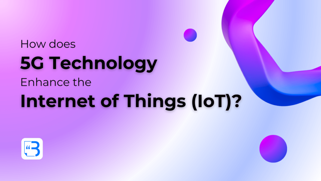 How does 5G Technology Enhance the Internet of Things (IoT)